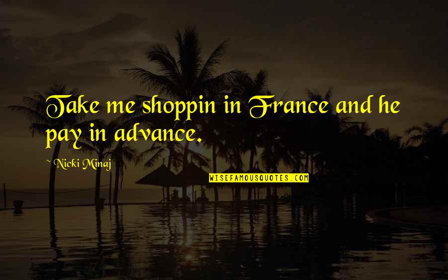 Shoppin Quotes By Nicki Minaj: Take me shoppin in France and he pay