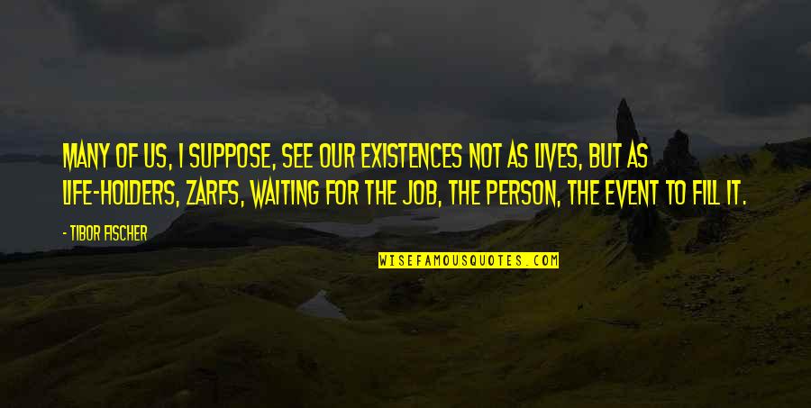 Shoppin Quotes By Tibor Fischer: Many of us, I suppose, see our existences Shoppin Quotes By Tibor Fischer: Many of us, I suppose, see our existences