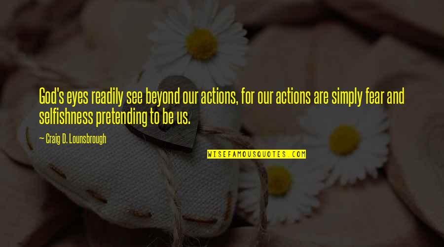 Shopping Addict Quotes By Craig D. Lounsbrough: God's eyes readily see beyond our actions, for Shopping Addict Quotes By Craig D. Lounsbrough: God's eyes readily see beyond our actions, for