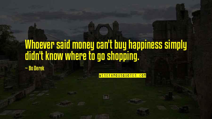 Shopping And Happiness Quotes By Bo Derek: Whoever said money can't buy happiness simply didn't