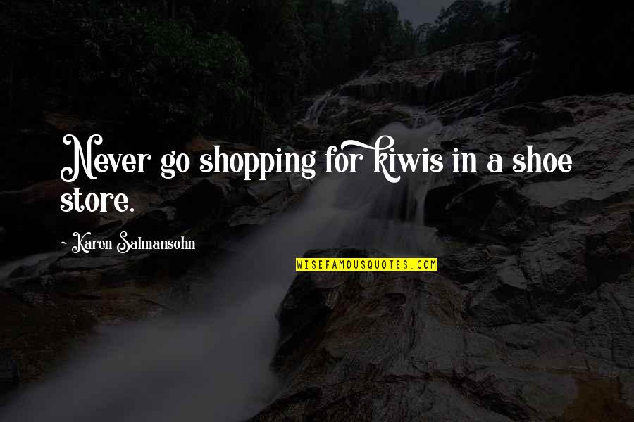 Shopping And Happiness Quotes By Karen Salmansohn: Never go shopping for kiwis in a shoe