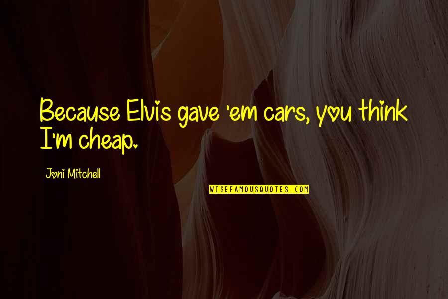 Shopping Bags Quotes By Joni Mitchell: Because Elvis gave 'em cars, you think I'm