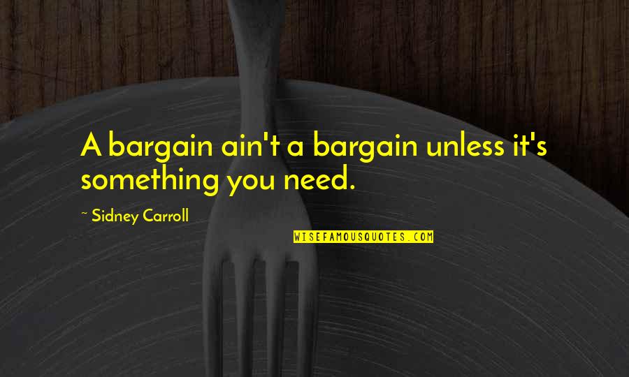 Shopping Bargain Quotes By Sidney Carroll: A bargain ain't a bargain unless it's something
