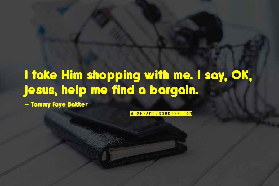 Shopping Bargain Quotes By Tammy Faye Bakker: I take Him shopping with me. I say,