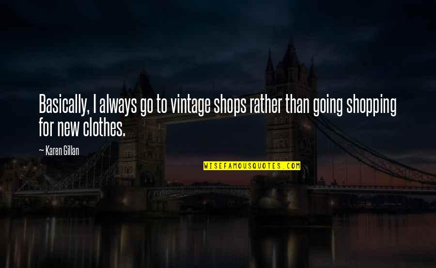 Shopping Clothes Quotes By Karen Gillan: Basically, I always go to vintage shops rather