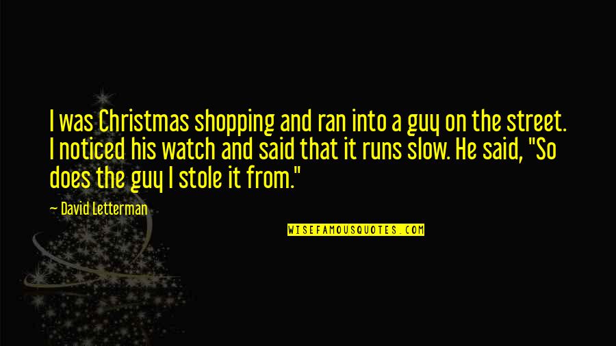 Shopping For Christmas Quotes By David Letterman: I was Christmas shopping and ran into a