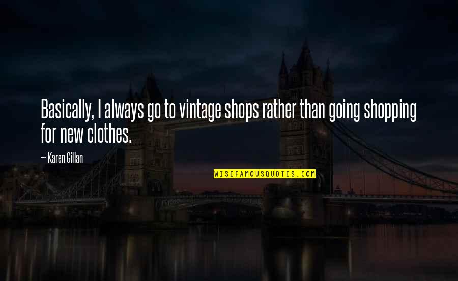 Shopping For Clothes Quotes By Karen Gillan: Basically, I always go to vintage shops rather