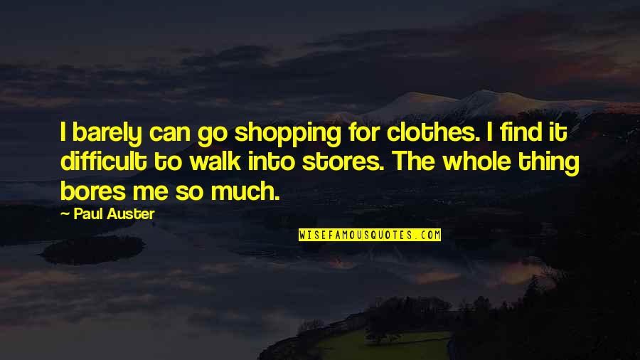 Shopping For Clothes Quotes By Paul Auster: I barely can go shopping for clothes. I