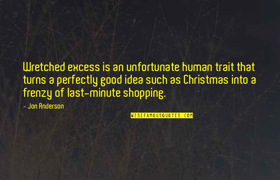 Shopping Frenzy Quotes By Jon Anderson: Wretched excess is an unfortunate human trait that