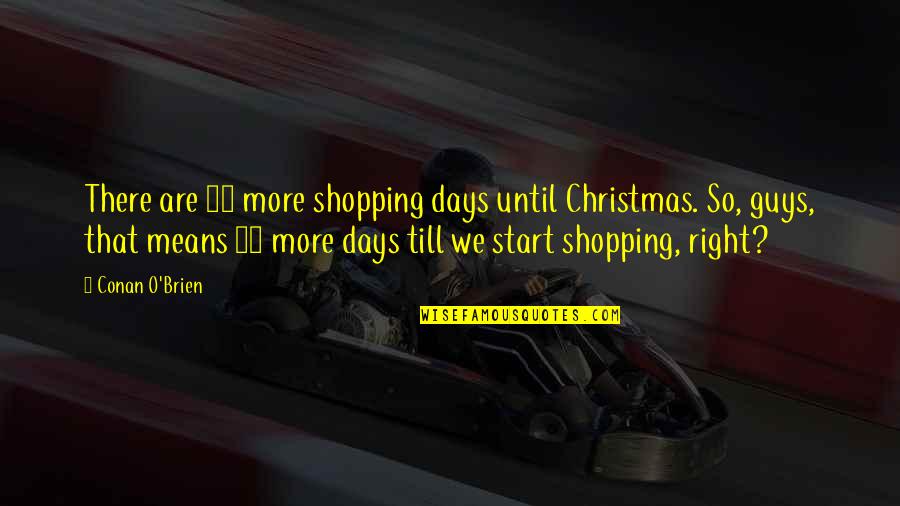 Shopping Funny Quotes By Conan O'Brien: There are 17 more shopping days until Christmas. Shopping Funny Quotes By Conan O'Brien: There are 17 more shopping days until Christmas.