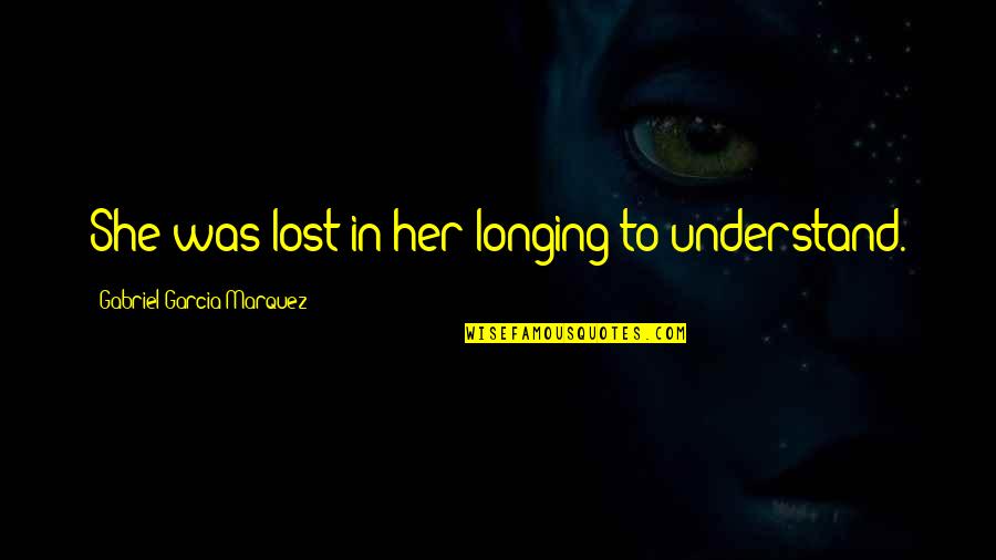 Shopping Funny Quotes By Gabriel Garcia Marquez: She was lost in her longing to understand. Shopping Funny Quotes By Gabriel Garcia Marquez: She was lost in her longing to understand.