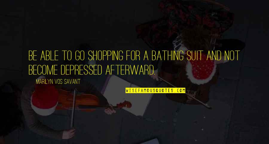 Shopping Funny Quotes By Marilyn Vos Savant: Be able to go shopping for a bathing Shopping Funny Quotes By Marilyn Vos Savant: Be able to go shopping for a bathing