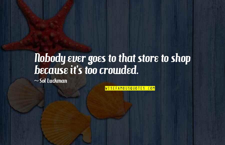 Shopping Funny Quotes By Sol Luckman: Nobody ever goes to that store to shop