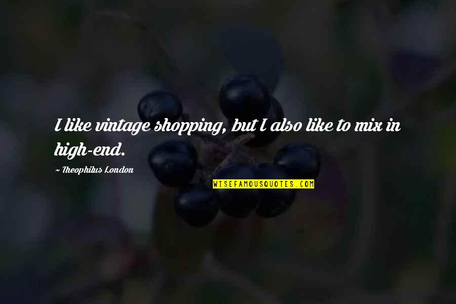 Shopping In London Quotes By Theophilus London: I like vintage shopping, but I also like