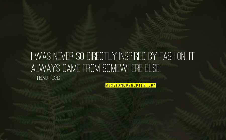 Shopping In Paris Quotes By Helmut Lang: I was never so directly inspired by fashion.