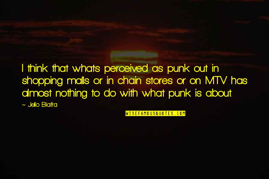 Shopping Malls Quotes By Jello Biafra: I think that what's perceived as punk out