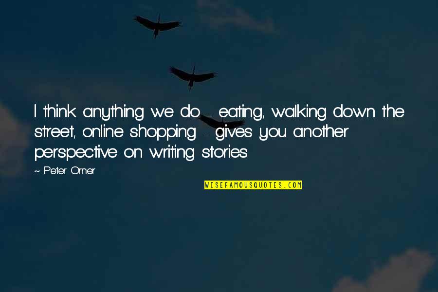 Shopping Online Quotes By Peter Orner: I think anything we do - eating, walking
