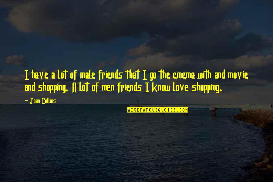 Shopping Quotes By Joan Collins: I have a lot of male friends that