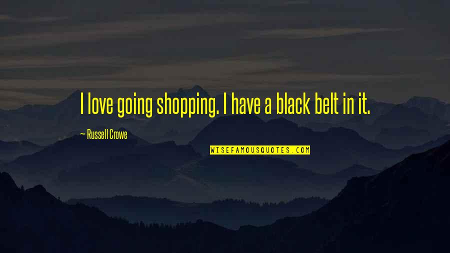 Shopping Quotes By Russell Crowe: I love going shopping. I have a black