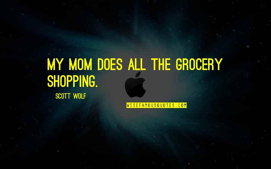 Shopping With Mom Quotes By Scott Wolf: My mom does all the grocery shopping.