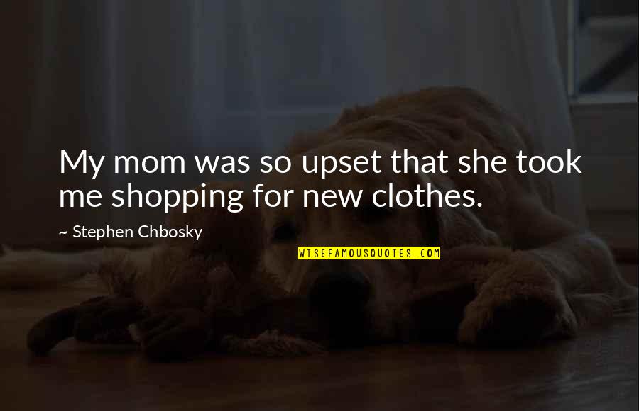 Shopping With Mom Quotes By Stephen Chbosky: My mom was so upset that she took