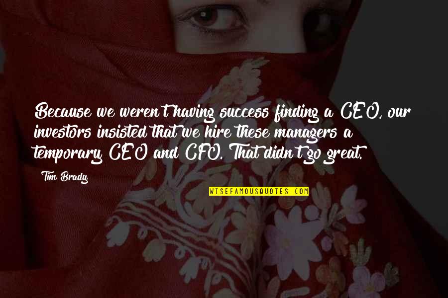 Shopping With Money Quotes By Tim Brady: Because we weren't having success finding a CEO, Shopping With Money Quotes By Tim Brady: Because we weren't having success finding a CEO,