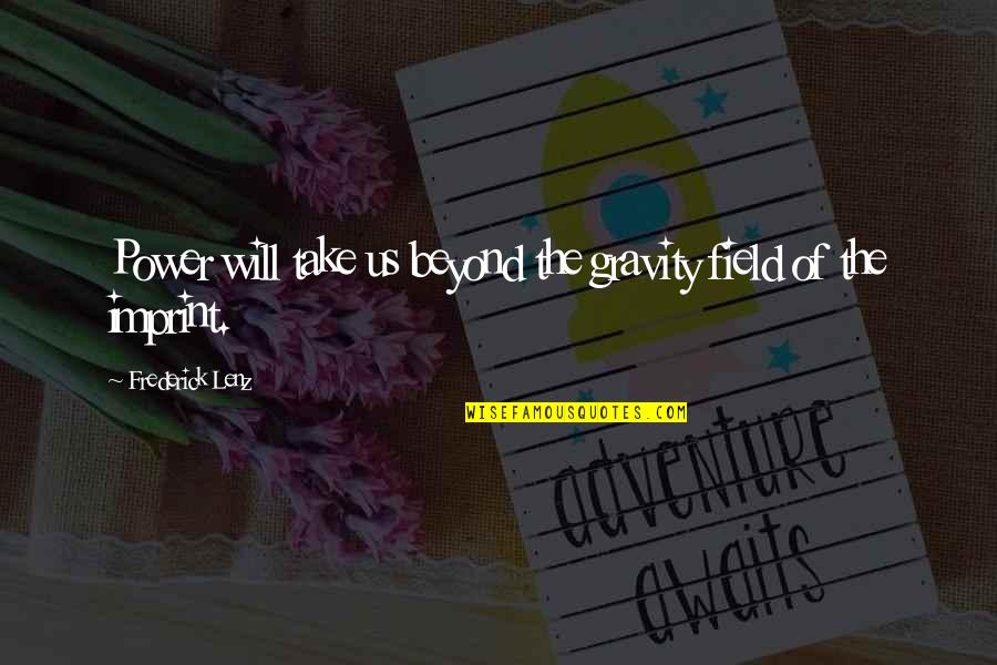 Shopping With Your Daughter Quotes By Frederick Lenz: Power will take us beyond the gravity field Shopping With Your Daughter Quotes By Frederick Lenz: Power will take us beyond the gravity field