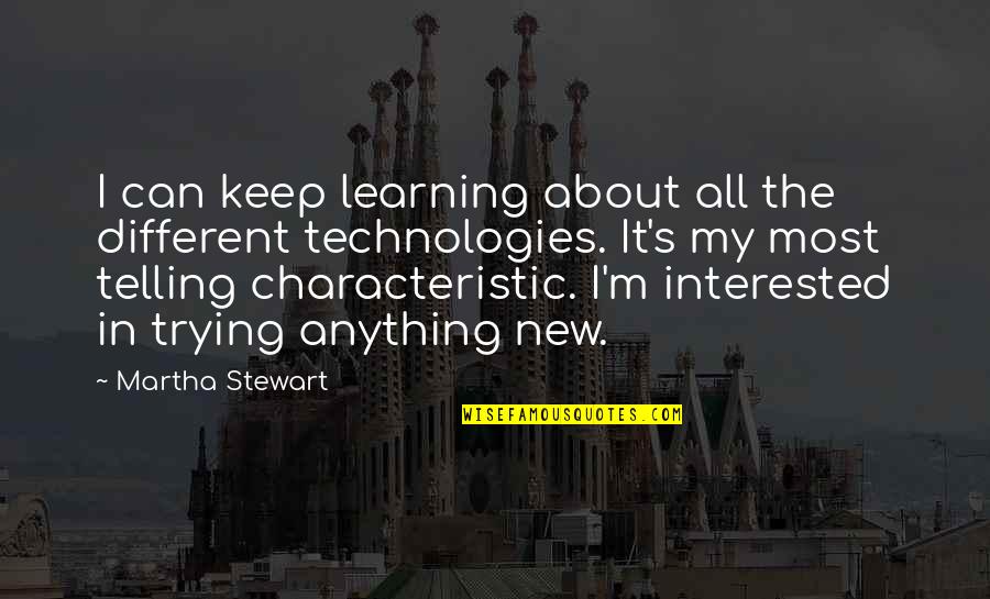 Shoppy Dolls Quotes By Martha Stewart: I can keep learning about all the different Shoppy Dolls Quotes By Martha Stewart: I can keep learning about all the different