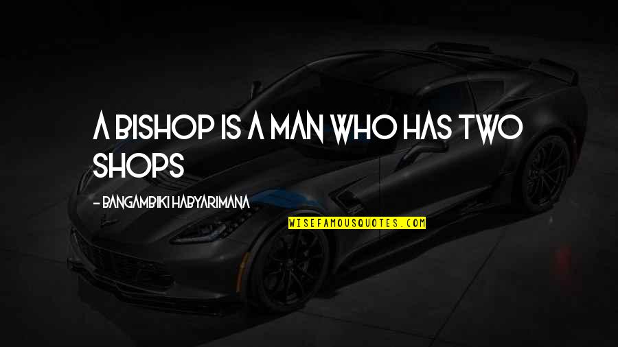 Shops Quotes By Bangambiki Habyarimana: A bishop is a man who has two