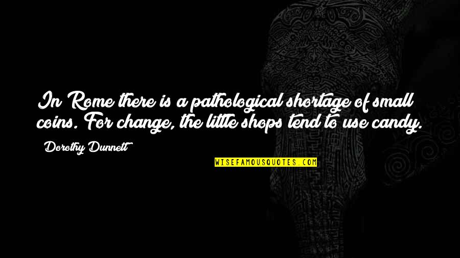 Shops Quotes By Dorothy Dunnett: In Rome there is a pathological shortage of