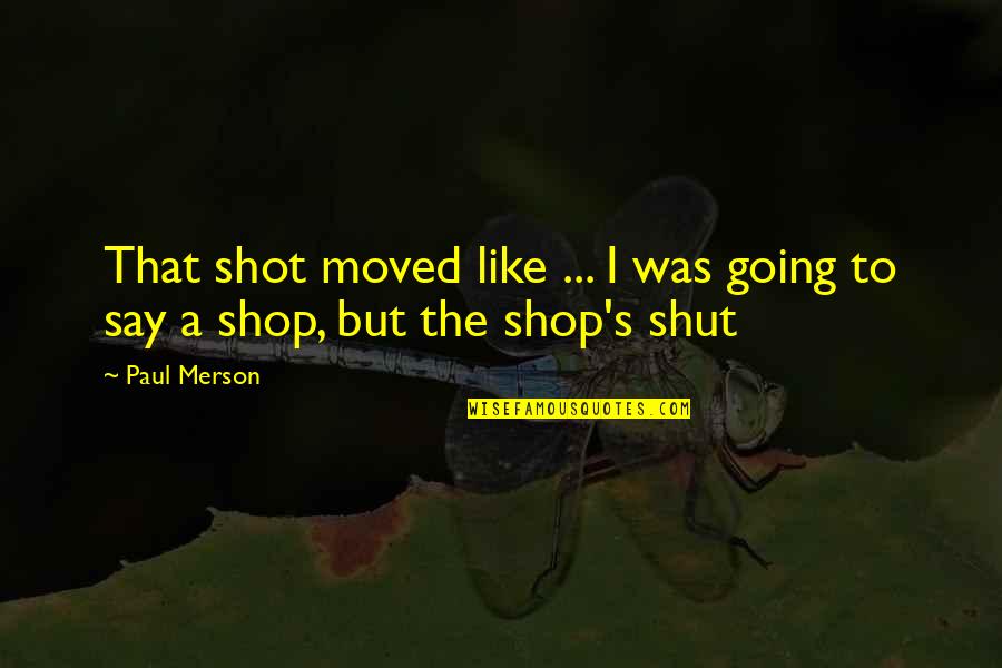 Shops Quotes By Paul Merson: That shot moved like ... I was going
