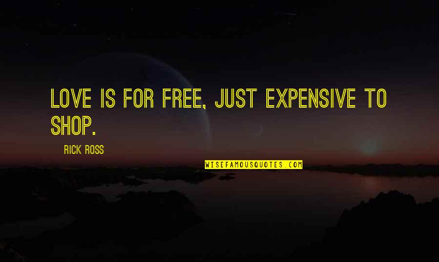 Shops Quotes By Rick Ross: Love is for free, just expensive to shop.