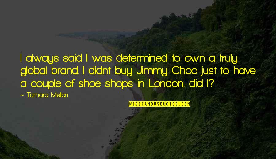 Shops Quotes By Tamara Mellon: I always said I was determined to own