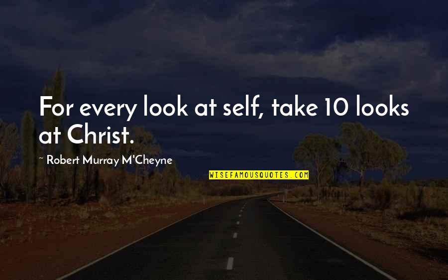 Shoptaw James Quotes By Robert Murray M'Cheyne: For every look at self, take 10 looks