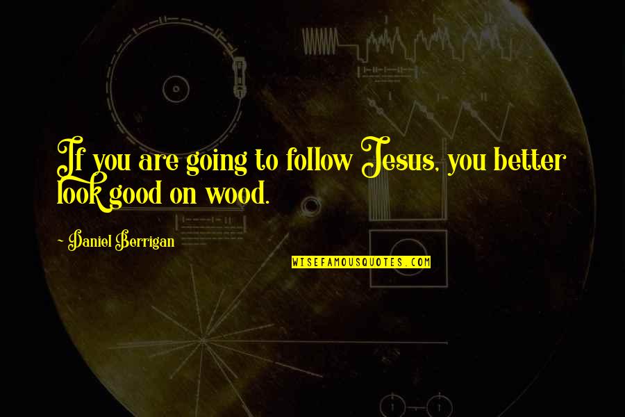 Shopworn Jewelry Quotes By Daniel Berrigan: If you are going to follow Jesus, you