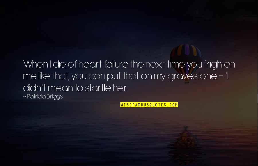 Shoqeria Civile Quotes By Patricia Briggs: When I die of heart failure the next Shoqeria Civile Quotes By Patricia Briggs: When I die of heart failure the next