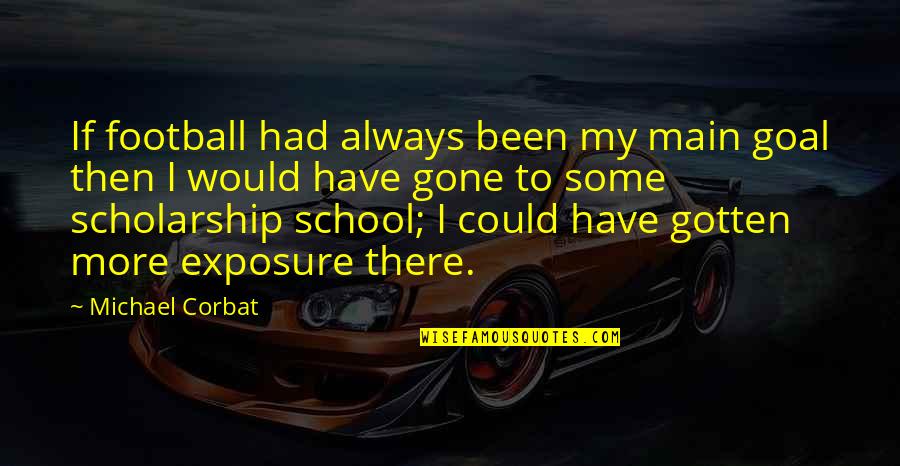 Shoqerore Quotes By Michael Corbat: If football had always been my main goal