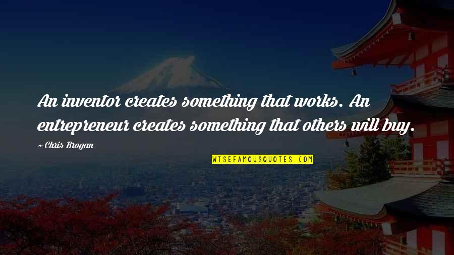 Shoqrins Quotes By Chris Brogan: An inventor creates something that works. An entrepreneur Shoqrins Quotes By Chris Brogan: An inventor creates something that works. An entrepreneur