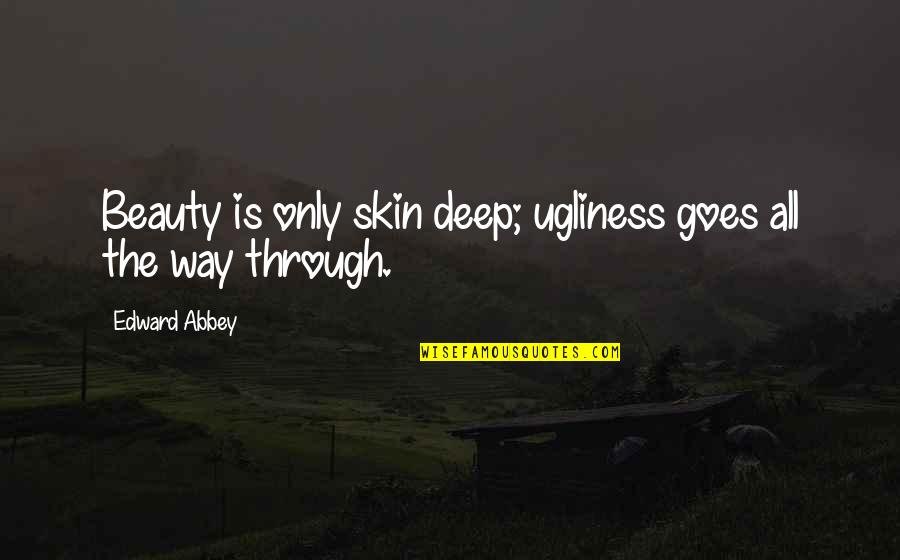 Shoqrins Quotes By Edward Abbey: Beauty is only skin deep; ugliness goes all Shoqrins Quotes By Edward Abbey: Beauty is only skin deep; ugliness goes all