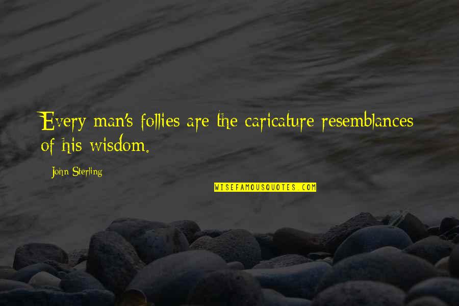 Shoqrit Quotes By John Sterling: Every man's follies are the caricature resemblances of