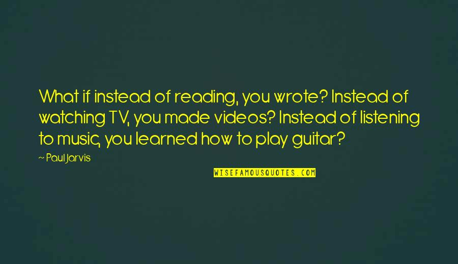 Shorai Lfx14l2 Bs12 Quotes By Paul Jarvis: What if instead of reading, you wrote? Instead Shorai Lfx14l2 Bs12 Quotes By Paul Jarvis: What if instead of reading, you wrote? Instead