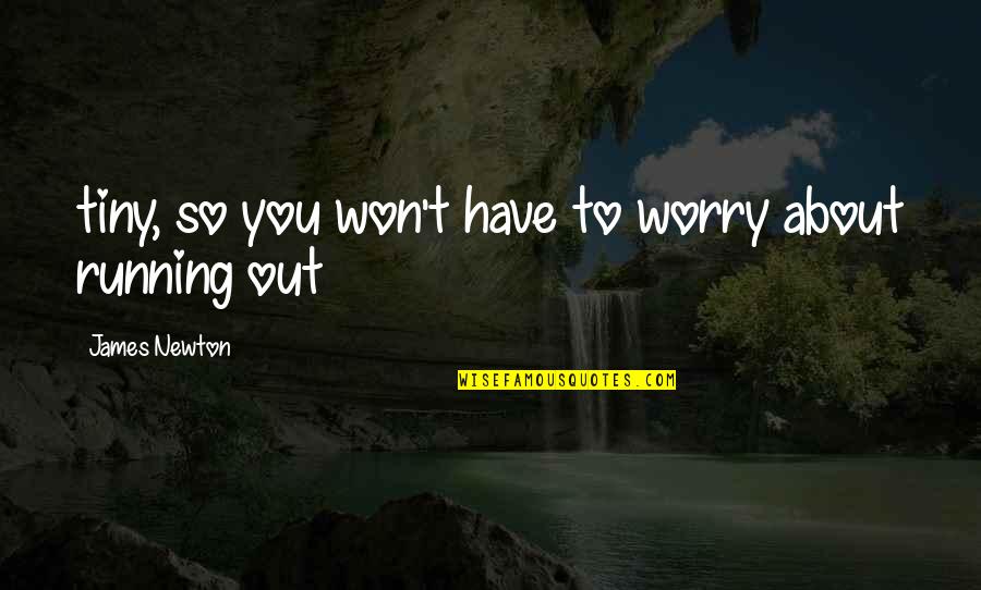 Shorbat Quotes By James Newton: tiny, so you won't have to worry about Shorbat Quotes By James Newton: tiny, so you won't have to worry about