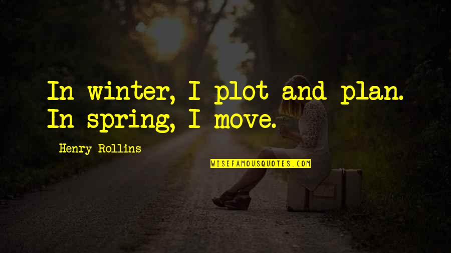 Shorbay Quotes By Henry Rollins: In winter, I plot and plan. In spring, Shorbay Quotes By Henry Rollins: In winter, I plot and plan. In spring,