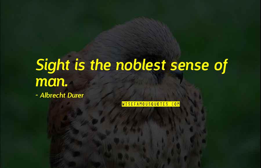 Shore Bird Quotes By Albrecht Durer: Sight is the noblest sense of man. Shore Bird Quotes By Albrecht Durer: Sight is the noblest sense of man.