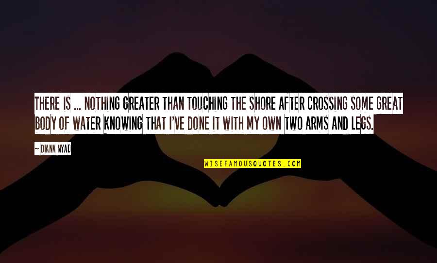Shore Quotes By Diana Nyad: There is ... nothing greater than touching the