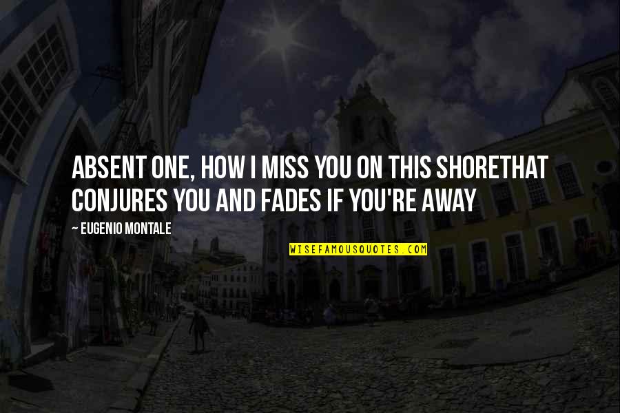 Shore Quotes By Eugenio Montale: Absent one, how I miss you on this