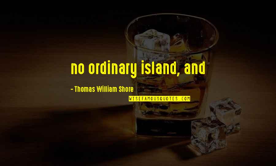 Shore Quotes By Thomas William Shore: no ordinary island, and