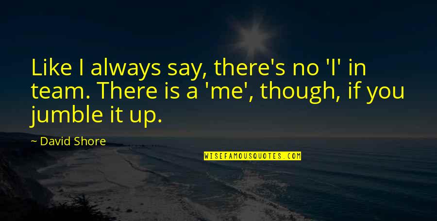 Shore Up Quotes By David Shore: Like I always say, there's no 'I' in