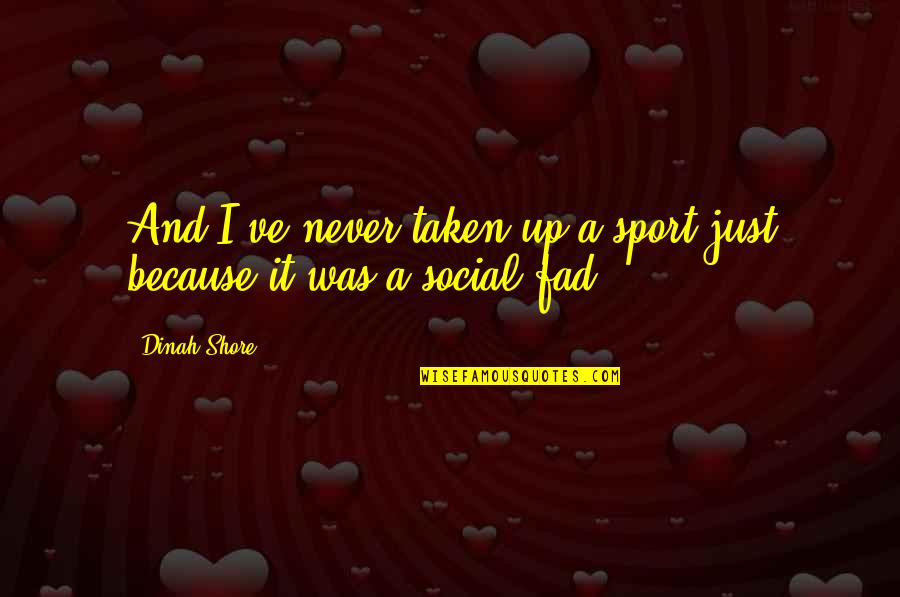 Shore Up Quotes By Dinah Shore: And I've never taken up a sport just