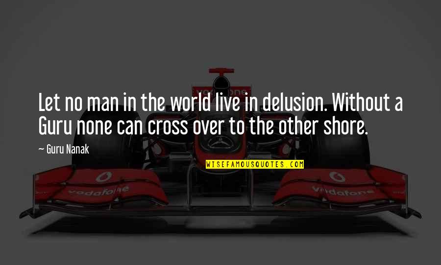 Shore Up Quotes By Guru Nanak: Let no man in the world live in